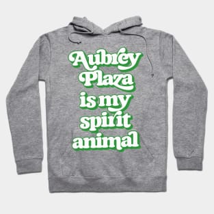 Aubrey Plaza Is My Spirit Animal Hoodie